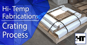 Hi-Temp Fabrication | Crating Process